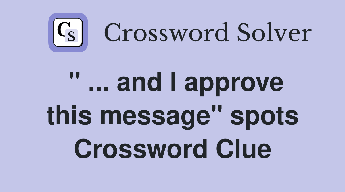 and I approve this message" spots Crossword Clue Answers Crossword